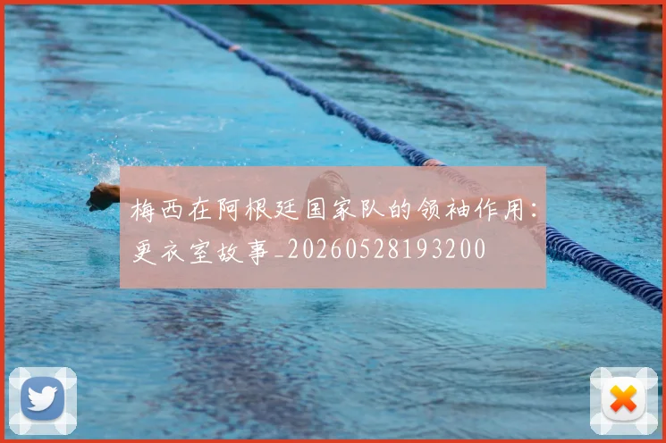 梅西在阿根廷国家队的领袖作用：更衣室故事_20260528193200