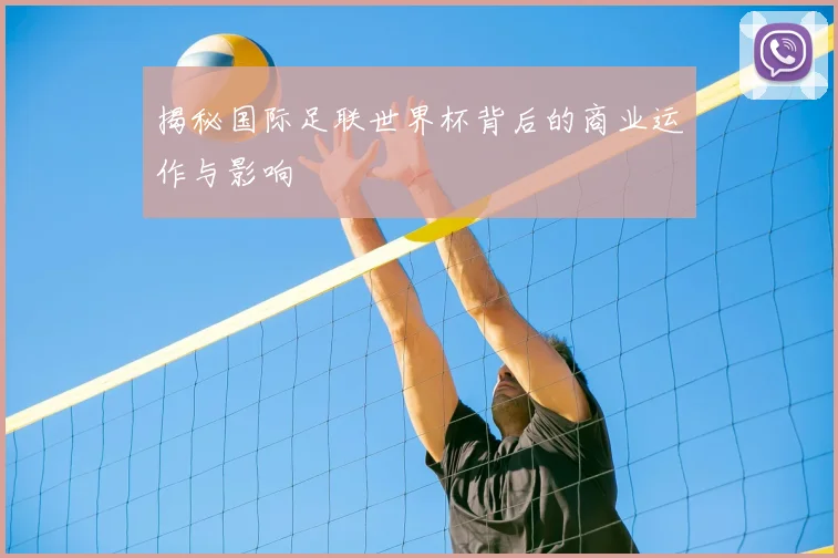 揭秘国际足联世界杯背后的商业运作与影响