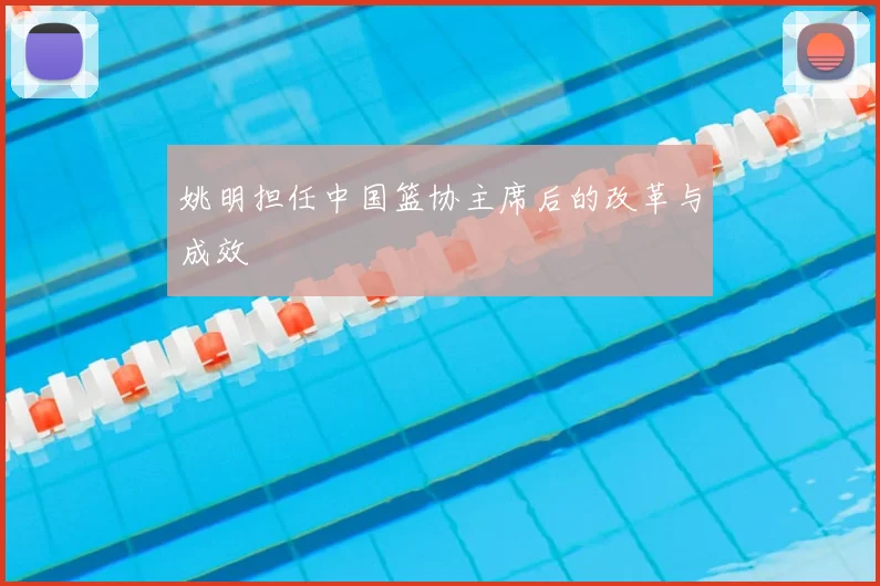 姚明担任中国篮协主席后的改革与成效