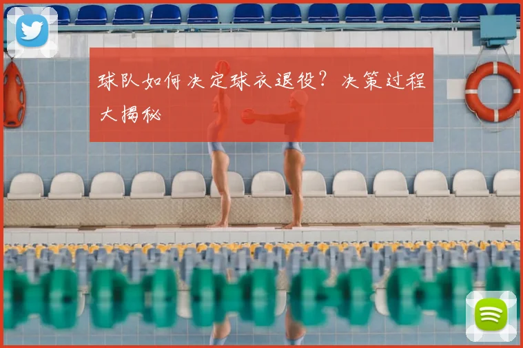 球队如何决定球衣退役？决策过程大揭秘