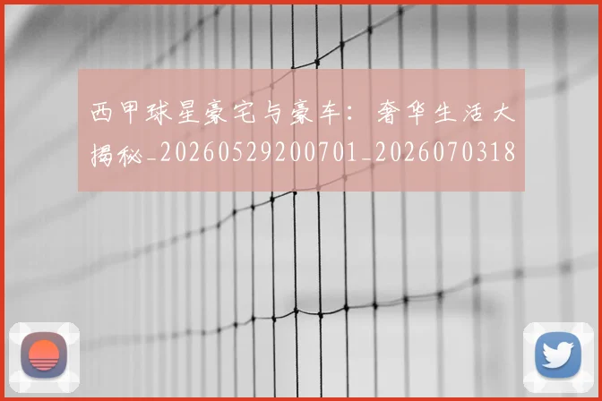 西甲球星豪宅与豪车：奢华生活大揭秘_20260529200701_20260703181904