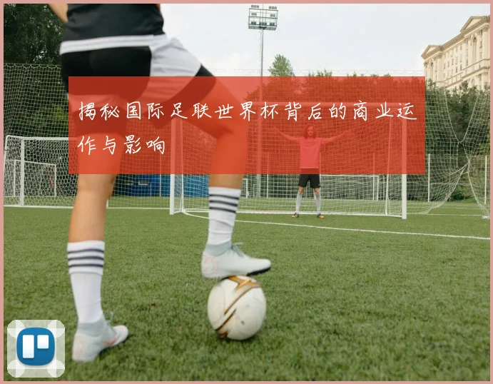 揭秘国际足联世界杯背后的商业运作与影响