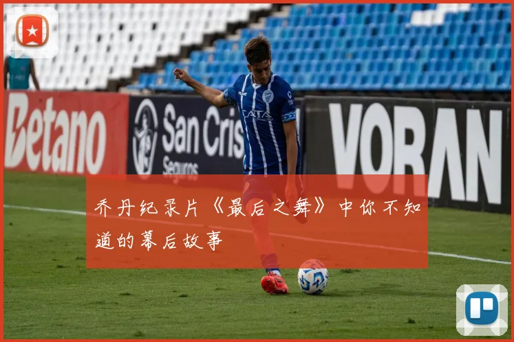 乔丹纪录片《最后之舞》中你不知道的幕后故事