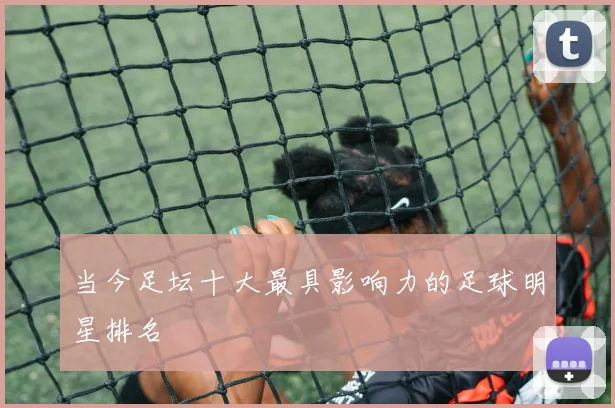 当今足坛十大最具影响力的足球明星排名