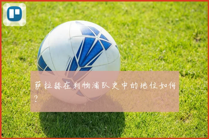 萨拉赫在利物浦队史中的地位如何？