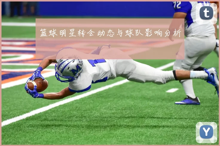 篮球明星转会动态与球队影响分析