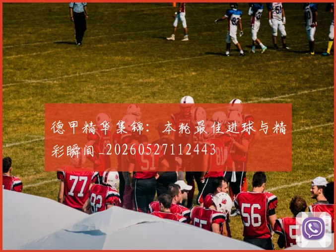 德甲精华集锦:本轮最佳进球与精彩瞬间_20260527112443